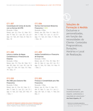 Para saber valores de participação solicite uma proposta! info@letstalkgroup.com ou telef. +351 21 795 74 68
SOLUÇÕES DE FORMAÇÃO Á MEDIDA EXCLUSIVAS E PERSONALIZADAS
Todos os cursos podem ser adaptados em função das necessidades do
Cliente: Programa, Duração, Horário e Local de Realização.
CF.1.007
Consolidação de Contas de Acordo
com as Normas IAS-IFRS
Duração: 3 Dias
Datas: Jan. 22 / Fev. 12 / Mar. 19 /
Abr. 9 / Mai. 21 / Jun. 25 / Jul. 23 /
Ago. 12 / Set. 24 / Out. 8 / Nov. 5 /
Dez. 10
CF.1.008
Leitura e Análise de Mapas
Contabilisticos e Financeiros da
Empresa
Duração: 3 Dias
Datas: Jan. 15 / Fev. 26 / Mar. 12 /
Abr. 28 / Mai. 14 / Jun. 18 / Jul. 16
/ Ago. 27 / Set. 10 / Out. 15 / Nov.
19 / Dez. 17
CF.2.020
Mini MBA para Gestores Não
Financeiros
Duração: 5 Dias
Datas: Jan. 6 / Fev. 24 / Mar. 31 /
Abr. 7 / Mai. 5 / Jun. 23 / Jul. 21 /
Ago. 4 / Set. 22 / Out. 20 / Nov. 17
/ Dez. 1
CF.3.006
Normas Internacionais Relatorios
Financeiros / NEW
Duração: 4 Dias
Datas: Jan. 28 / Fev. 11 / Mar. 25 /
Abr. 1 / Mai. 13 / Jun. 3 / Jul. 8 /
Ago. 11 / Set. 23 / Out. 7 / Nov. 18
/ Dez. 16
CF.1.009
Análise Contabilistica e Financeira
de Empresas
Duração: 4 Dias
Datas: Jan. 21 / Fev. 18 / Mar. 18 /
Abr. 8 / Mai. 6 / Jun. 24 / Jul. 15 /
Ago. 5 / Set. 16 / Out. 14 / Nov. 11
/ Dez. 2
CF.2.002
Finanças e Contabilidade para Não
Financeiros
Duração: 3 Dias
Datas: Jan. 8 / Fev. 5 / Mar. 19 /
Abr. 9 / Mai. 7 / Jun. 11 / Jul. 2 /
Ago. 20 / Set. 3 / Out. 1 / Nov. 26 /
Dez. 3
Soluções de
Formação à Medida
Exclusivas e
personalizadas,
em função das
necessidades do
Cliente: Conteúdos
Programáticos;
Durações;
Horários e Local
de Realização.
/ Solicite-nos os conteúdos programáticos
detalhados através de email. info@letstalkgroup.
com ou telef. +351 21 795 74 68.
“Formação muito útil.
Excelente formadora, pela
simpatia, conhecimentos e
capacidade de comunicação.”
Ana Paula Urgueira, CP
0 5 7
 