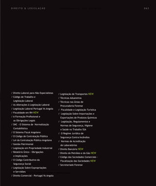 Para saber valores de participação solicite uma proposta! info@letstalkgroup.com ou telef. +351 21 795 74 68
SOLUÇÕES DE FORMAÇÃO Á MEDIDA EXCLUSIVAS E PERSONALIZADAS
Todos os cursos podem ser adaptados em função das necessidades do
Cliente: Programa, Duração, Horário e Local de Realização.
Para saber valores de participação solicite uma proposta! info@letstalkgroup.com ou telef. +351 21 795 74 68
SOLUÇÕES DE FORMAÇÃO Á MEDIDA EXCLUSIVAS E PERSONALIZADAS
Todos os cursos podem ser adaptados em função das necessidades do
Cliente: Programa, Duração, Horário e Local de Realização.
D I R E I T O & L E G I S L A Ç Ã O
/ Direito Laboral para Não Especialistas
/ Código de Trabalho e
Legislação Laboral
/ As Alterações à Legislação Laboral
/ Legislação Laboral Portugal Vs Angola
/ Fiscalidade em RH NEW
/ A Formação Proﬁssional e
as Obrigações Legais
/ SNC - O Sistema de Normalização
Contabilistica
/ O Sistema Fiscal Angolano
/ O Código de Contratação Pública
/ Lei da Contratação Pública Angolana
/ Gestão Patrimonial
/ Legislação em Propriedade Industrial
/ Relatório Único - Obrigações
e Implicações
/ O Código Contributivo da
Segurança Social
/ Legislação Sobre Expropriações
e Servidões
/ Direito Comercial - Portugal Vs Angola
/ Legislação de Transportes NEW
/ Técnicas Aduaneiras
/ Técnicas nas Áreas de
Procuradoria Forense
/ Fiscalidade e Legislação Turística
/ Legislação Sobre Importações e
Exportações de Produtos Quimicos
/ Legislação, Regulamentos e
Normas de Segurança, Higiene
e Saúde no Trabalho SSA
/ O Regime Jurídico de
Segurança Contra Incêndios
/ Normas de Acreditação
de Laboratórios
/ Direito Bancário NEW
/ Direito do Petróleo e do Gás NEW
/ Código das Sociedades Comerciais -
Fiscalização das Sociedades NEW
/ Secretariado Forense
0 6 30 6 3
 