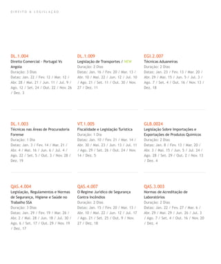 D I R E I T O & L E G I S L A Ç Ã O
DL.1.004
Direito Comercial - Portugal Vs
Angola
Duração: 3 Dias
Datas: Jan. 22 / Fev. 12 / Mar. 12 /
Abr. 28 / Mai. 21 / Jun. 11 / Jul. 9 /
Ago. 12 / Set. 24 / Out. 22 / Nov. 26
/ Dez. 3
DL.1.003
Técnicas nas Áreas de Procuradoria
Forense
Duração: 1 Dia
Datas: Jan. 3 / Fev. 14 / Mar. 21 /
Abr. 4 / Mai. 16 / Jun. 6 / Jul. 4 /
Ago. 22 / Set. 5 / Out. 3 / Nov. 28 /
Dez. 19
QAS.4.004
Legislação, Regulamentos e Normas
de Segurança, Higiene e Saúde no
Trabalho SSA
Duração: 3 Dias
Datas: Jan. 29 / Fev. 19 / Mar. 26 /
Abr. 2 / Mai. 28 / Jun. 18 / Jul. 30 /
Ago. 6 / Set. 17 / Out. 29 / Nov. 19
/ Dez. 17
DL.1.009
Legislação de Transportes / NEW
Duração: 2 Dias
Datas: Jan. 16 / Fev. 20 / Mar. 13 /
Abr. 10 / Mai. 22 / Jun. 12 / Jul. 10
/ Ago. 21 / Set. 11 / Out. 30 / Nov.
27 / Dez. 11
VT.1.005
Fiscalidade e Legislação Turística
Duração: 1 Dia
Datas: Jan. 10 / Fev. 21 / Mar. 14 /
Abr. 30 / Mai. 23 / Jun. 13 / Jul. 11
/ Ago. 29 / Set. 26 / Out. 24 / Nov.
14 / Dez. 5
QAS.4.007
O Regime Jurídico de Segurança
Contra Incêndios
Duração: 2 Dias
Datas: Jan. 15 / Fev. 20 / Mar. 13 /
Abr. 10 / Mai. 22 / Jun. 12 / Jul. 17
/ Ago. 21 / Set. 25 / Out. 9 / Nov.
27 / Dez. 18
EGI.2.007
Técnicas Aduaneiras
Duração: 2 Dias
Datas: Jan. 23 / Fev. 13 / Mar. 20 /
Abr. 29 / Mai. 15 / Jun. 5 / Jul. 3 /
Ago. 7 / Set. 4 / Out. 16 / Nov. 13 /
Dez. 18
GLB.0024
Legislação Sobre Importações e
Exportações de Produtos Quimicos
Duração: 2 Dias
Datas: Jan. 8 / Fev. 13 / Mar. 20 /
Abr. 3 / Mai. 15 / Jun. 5 / Jul. 24 /
Ago. 28 / Set. 29 / Out. 2 / Nov. 13
/ Dez. 4
QAS.3.003
Normas de Acreditação de
Laboratórios
Duração: 2 Dias
Datas: Jan. 22 / Fev. 27 / Mar. 6 /
Abr. 29 / Mai. 29 / Jun. 26 / Jul. 3
/ Ago. 7 / Set. 4 / Out. 16 / Nov. 20
/ Dez. 4
 