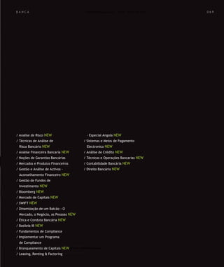 Para saber valores de participação solicite uma proposta! info@letstalkgroup.com ou telef. +351 21 795 74 68
SOLUÇÕES DE FORMAÇÃO Á MEDIDA EXCLUSIVAS E PERSONALIZADAS
Todos os cursos podem ser adaptados em função das necessidades do
Cliente: Programa, Duração, Horário e Local de Realização.
Para saber valores de participação solicite uma proposta! info@letstalkgroup.com ou telef. +351 21 795 74 68
SOLUÇÕES DE FORMAÇÃO Á MEDIDA EXCLUSIVAS E PERSONALIZADAS
Todos os cursos podem ser adaptados em função das necessidades do
Cliente: Programa, Duração, Horário e Local de Realização.
B A N C A
/ Analise de Risco NEW
/ Técnicas de Análise de
Risco Bancário NEW
/ Analise Financeira Bancaria NEW
/ Noções de Garantias Bancárias
/ Mercados e Produtos Financeiros
/ Gestão e Análise de Activos -
Aconselhamento Financeiro NEW
/ Gestão de Fundos de
Investimento NEW
/ Bloomberg NEW
/ Mercado de Capitais NEW
/ SWIFT NEW
/ Dinamização de um Balcão - O
Mercado, o Negócio, as Pessoas NEW
/ Ética e Conduta Bancária NEW
/ Basileia III NEW
/ Fundamentos de Compliance
/ Implementar um Programa
de Compliance
/ Branqueamento de Capitais NEW
/ Leasing, Renting & Factoring
- Especial Angola NEW
/ Sistemas e Meios de Pagamento
Electronico NEW
/ Análise de Crédito NEW
/ Técnicas e Operações Bancarias NEW
/ Contabilidade Bancária NEW
/ Direito Bancário NEW
0 6 90 6 9
 