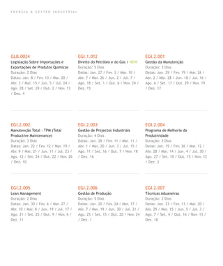 E N E R G I A & G E S T Ã O I N D U S T R I A L
GLB.0024
Legislação Sobre Importações e
Exportações de Produtos Quimicos
Duração: 2 Dias
Datas: Jan. 8 / Fev. 13 / Mar. 20 /
Abr. 3 / Mai. 15 / Jun. 5 / Jul. 24 /
Ago. 28 / Set. 29 / Out. 2 / Nov. 13
/ Dez. 4
EGI.2.002
Manutenção Total - TPM (Total
Productive Maintenance)
Duração: 3 Dias
Datas: Jan. 22 / Fev. 12 / Mar. 19 /
Abr. 9 / Mai. 21 / Jun. 11 / Jul. 23 /
Ago. 12 / Set. 24 / Out. 22 / Nov. 26
/ Dez. 10
EGI.2.005
Lean Management
Duração: 2 Dias
Datas: Jan. 30 / Fev. 6 / Mar. 27 /
Abr. 10 / Mai. 8 / Jun. 19 / Jul. 17 /
Ago. 21 / Set. 25 / Out. 9 / Nov. 6 /
Dez. 11
EGI.1.012
Direito do Petróleo e do Gás / NEW
Duração: 5 Dias
Datas: Jan. 27 / Fev. 3 / Mar. 10 /
Abr. 7 / Mai. 26 / Jun. 2 / Jul. 7 /
Ago. 18 / Set. 1 / Out. 6 / Nov. 24 /
Dez. 15
EGI.2.003
Gestão de Projectos Industriais
Duração: 4 Dias
Datas: Jan. 28 / Fev. 11 / Mar. 11 /
Abr. 1 / Mai. 20 / Jun. 3 / Jul. 15 /
Ago. 11 / Set. 16 / Out. 7 / Nov. 18
/ Dez. 16
EGI.2.006
Gestão de Produção
Duração: 5 Dias
Datas: Jan. 20 / Fev. 24 / Mar. 17 /
Abr. 7 / Mai. 19 / Jun. 30 / Jul. 21 /
Ago. 25 / Set. 15 / Out. 20 / Nov. 24
/ Dez. 1
EGI.2.001
Gestão da Manutenção
Duração: 3 Dias
Datas: Jan. 29 / Fev. 19 / Mar. 26 /
Abr. 2 / Mai. 28 / Jun. 18 / Jul. 16 /
Ago. 6 / Set. 17 / Out. 29 / Nov. 19
/ Dez. 17
EGI.2.004
Programa de Melhoria da
Produtividade
Duração: 3 Dias
Datas: Jan. 15 / Fev. 26 / Mar. 12 /
Abr. 28 / Mai. 14 / Jun. 4 / Jul. 30 /
Ago. 27 / Set. 10 / Out. 15 / Nov. 12
/ Dez. 3
EGI.2.007
Técnicas Aduaneiras
Duração: 2 Dias
Datas: Jan. 23 / Fev. 13 / Mar. 20 /
Abr. 29 / Mai. 15 / Jun. 5 / Jul. 3 /
Ago. 7 / Set. 4 / Out. 16 / Nov. 13 /
Dez. 18
 