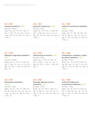 I M O B I L I Á R I O & C O N S T R U Ç Ã O C I V I L
ICC.1.001
Avaliação Imobiliária / NEW
Duração: 10 Dias
Datas: Jan. 20 / Fev. 10 / Mar. 17 /
Abr. 7 / Mai. 19 / Jun. 30 / Jul. 14
/ Ago. 25 / Set. 8 / Out. 13 / Nov. 3
/ Dez. 1
ICC.1.004
Mediação e Angariação Imobiliária /
NEW
Duração: 10 Dias
Datas: Jan. 13 / Fev. 17 / Mar. 24 /
Abr. 7 / Mai. 12 / Jun. 16 / Jul. 28 /
Ago. 18 / Set. 1 / Out. 6 / Nov. 24 /
Dez. 15
ICC.1.007
Planeamento Urbanístico
/ NEW
Duração: 3 Dias
Datas: Jan. 22 / Fev. 19 / Mar. 19 /
Abr. 28 / Mai. 28 / Jun. 25 / Jul. 16
/ Ago. 12 / Set. 17 / Out. 8 / Nov. 5
/ Dez. 10
ICC.1.002
Gestão de Condominios / NEW
Duração: 2 Dias
Datas: Jan. 16 / Fev. 13 / Mar. 20 /
Abr. 3 / Mai. 29 / Jun. 5 / Jul. 3 /
Ago. 28 / Set. 25 / Out. 30 / Nov. 13
/ Dez. 4
ICC.1.005
Administração de Imóveis / NEW
Duração: 3 Dias
Datas: Jan. 8 / Fev. 5 / Mar. 19 /
Abr. 9 / Mai. 7 / Jun. 11 / Jul. 2 /
Ago. 20 / Set. 3 / Out. 1 / Nov. 26 /
Dez. 3
ICC.1.008
Estratégia aplicada ao sector
Imobiliário / NEW
Duração: 3 Dias
Datas: Jan. 29 / Fev. 5 / Mar. 12 /
Abr. 2 / Mai. 21 / Jun. 18 / Jul. 9 /
Ago. 6 / Set. 24 / Out. 22 / Nov. 26
/ Dez. 3
ICC.1.003
Análise do Investimento Imobiliário
/ NEW
Duração: 4 Dias
Datas: Jan. 21 / Fev. 18 / Mar. 18 /
Abr. 8 / Mai. 6 / Jun. 24 / Jul. 15 /
Ago. 5 / Set. 16 / Out. 14 / Nov. 11
/ Dez. 2
ICC.1.006
Compensação, liquidação e registo
de valores mobiliários / NEW
Duração: 3 Dias
Datas: Jan. 15 / Fev. 26 / Mar. 12 /
Abr. 28 / Mai. 14 / Jun. 4 / Jul. 30 /
Ago. 27 / Set. 10 / Out. 15 / Nov. 12
/ Dez. 3
ICC.1.009
Análise de Projectos de
Investimentos Imobiliários / NEW
Duração: 3 Dias
Datas: Jan. 29 / Fev. 19 / Mar. 26 /
Abr. 2 / Mai. 28 / Jun. 18 / Jul. 16 /
Ago. 6 / Set. 17 / Out. 29 / Nov. 19
/ Dez. 17
 
