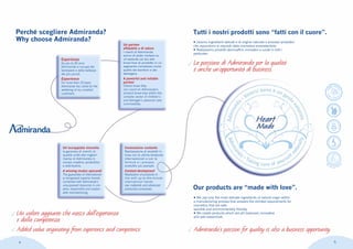 Un valore aggiunto che nasce dall’esperienza
e dalla competenza.
Added value originating from experience and competence.
Perché scegliere Admiranda?
Why choose Admiranda?
Tutti i nostri prodotti sono “fatti con il cuore”.
Our products are “made with love”.
• We use only the most delicate ingredients of natural origin within
a manufacturing process that answers the strictest requirements for
cosmetics that are safe,
sensible and environmentally friendly.
• We create products which are pH balanced, innovative
and well researched.
Admiranda’s passion for quality is also a business opportunity.
La passione di Admiranda per la qualità
è anche un’opportunità di business.
• Usiamo ingredienti delicati e di origine naturale e processi produttivi
che rispondono ai requisiti della cosmetica ecosostenibile.
• Realizziamo prodotti dermoaffini, innovativi e curati in tutti i
particolari.
Esperienza
Da più di 20 anni
Admiranda si occupa del
benessere e della bellezza
dei più piccoli.
Experience
For more than 20 years
Admiranda has cared for the
wellbeing of our smallest
customers.
Un partner
affidabile e di valore
I clienti di Admiranda
sanno di poter contare su
un’azienda col più alto
know-how di prodotto in un
segmento complesso come
quello dei bambini e dei
teenagers.
A powerful and reliable
partner
Clients know they
can count on Admiranda’s
product know-how within the
complex sector of children’s
and teenager’s personal care
commodities.
Un’accoppiata vincente
la garanzia di marchi di
qualità unità alle migliori
risorse di Admiranda in
campo creativo, produttivo
e distributivo.
A winning modus operandi
The guarantee of international-
ly recognised superior brands
combined with Admiranda’s
unsurpassed resources in cre-
ative, responsible and sustain-
able manufacturing.
Innovazione costante
Realizzazione di prodotti in
linea con le ultime tendenze
internazionali e con le
formule e i processi
produttivi più avanzati.
Constant development
Realisation of products in
line with up-to-the-minute
international trends,
raw materials and advanced
production processes.
PUR
IS CO MPL
EX®
4 5
 