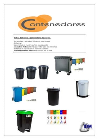 Cubos de basura y contenedores de basura
En tamaños y versiones diferentes para el área
Industrial.
La amplitud de nuestro surtido abarca desde
Los cubos de basura más conocidos para los diferentes
Sistemas de separación de residuos hasta los
Contenedores de basura de vaciado por la base
 