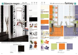 18 19
blancos-negro revestimiento pasta roja
22 x 44
fantasyrevestimiento pasta roja22 x 44
pavimento cerámico
Ambiente Fantasy Blanco y Lila 22x44 cm.
Decoración Cenefa Fantasy Blanco 5x44 cm. y Decor
Fantasy Blanco 22x44 cm.
Pavimento Fantasy Lila 28,5x28,5 cm.
Ambiente Fantasy Blanco y Desierto 22x44 cm.
Decoración Cenefa Due 5x44cm. y Decor Due
Green 22x44 cm.
Pavimento Fantasy Desierto 28,5x28,5cm
Blanco Mate
22x44 G4
Blanco Brillo
22x44 G4
Decor Flor Negra
22x44 C25
Cnf. Flor Negra
3,5x44 C13
Panel Pomelo (2 pzas)
22x44 C28
R-7 Blanco
33,3x33,3 G5
R-7 Negro
33,3x33,3 G10
pavimento gres
Decor Cerezas
22x44 C28
Negro Brillo
22x44 G8
Ambiente Blanco Brillo y Negro Brillo 22x44cm. con pavimento R-7 Negro 33,3x33,3cm.
Decoración Decor Flor Negra 22x44cm. y Cnf. Flor Negra 3,5x44cm.
Listelo Inox Cocina
2,5x44 C14
Fantasy Blanco
22x44 G4
Cnf. Due
5x44 C15
Fantasy Selva
22x44 G7
Fantasy Desierto
22x44 G8
Fantasy Lila
22x44 G7
Cnf.Fantasy Blanco
5x44 C14
Decor Fantasy Blanco
22x44 C25
Decor Due Green
22x44 C25
Decor Due Lila
22x44 C25
Fantasy Lila
28,5x28,5 G7
Fantasy Selva
28,5x28,5 G7
Fantasy Desierto
28,5x28,5 G9
Brillo
Shiny
Revestimiento
Walltiles
Mate
Matte
3
3
3
3
3
3
Brillo
Shiny
Revestimiento
Walltiles
 