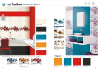 22 23
manhattan revestimiento pasta roja 22 x 44
Ambiente Manhattan Blanco, Manhattan Azul. Decoración Decoración Panel Bouquet 22x44 cm.Ambiente Manhattan Blanco, Manhattan Negro y Manhattan Rojo 22x44cm. Decoración Decor Manhattan Ondas
Rojo-Negro 22x44cm.
Manhattan Blanco
22x44 G4
Manhattan Negro
22x44 G8
Manhattan Azul
22x44 G7
Manhattan Ocre
22x44 G8
Manhattan Rojo
22x44 G16
Decor Manhattan Ondas Azul
22x44 C26
Decor Manhattan Ondas Ocre-Moka
22x44 C26
Decor Manhattan Ondas Rojo-Negro
22x44 C26
Decor Mystic Azul
22x44 C24
Cnf. Mystic Azul
5x44 C14
Decor Mystic Ocre-Moka
22x44 C24
Cnf. Mystic Ocre-Moka
5x44 C14
Decor Manhattan
22x44 C25
Cnf. Manhattan
5x44 C14
pavimento
cerámico
Manhattan Azul
28,5x28,5 G7
Manhattan Ocre
28,5x28,5 G9
Manhattan Rojo
28,5x28,5 G17
Manhattan Negro
28,5x28,5 G9
Brillo
Shiny
Revestimiento
Walltiles
Tecnologiadigital
Digitaltechnology
td
3
3 3
3
3
3
 