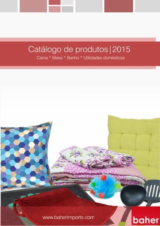Catálogo de produtos|2015
Cama * Mesa * Banho * Utilidades domésticas
 