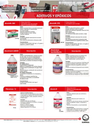 Descripción:
Maxistik 590 Gel epóxico para anclajesGel epóxico para anclajes
Usos:
Inyección para anclar pernos y varillas
Anclaje verticales o sobre la cabeza
Adherir dos superficies separadas menos de 3mm
Sellar fisuras
Fijar prefabricados
Unir piezas de metal sobre concreto o metal
Ventajas:
Excelente adhesión estructural del concreto
con acero
Alta resistencia estructural a temprana edad
Excelente adherencia en superficie humeda o seca
Características:
Cumple normas ASTM-C 881 tipo I y IV grado 3
Clase B,C y AASHTO M235
Usos:
Inyección para anclar pernos y varillas
Anclaje verticales o sobre la cabeza
Adherir dos superficies separadas menos de 3mm
Sellar fisuras
Fijar prefabricados
Unir piezas de metal sobre concreto o metal
Ventajas:
Excelente adhesión estructural del concreto
con acero
Alta resistencia estructural a temprana edad
Excelente adherencia en superficie humeda o seca
Características:
Cumple normas ASTM-C 881 tipo I y IV grado 3
Clase B,C y AASHTO M235
Maxicril
Descripción:
Adhesivo no reemulsificable
para morteros
Adhesivo no reemulsificable
para morteros
Usos:
Lechadas adhesiva para uso comercial y
residencial
Ventajas:
Mejora la adherencia del mortero a la
superficie
No altera el color de las mezclas cementicias
mejora la adhesión, flexión, compresión y
dureza
Reduce el fisuramiento y la permeabilidad
Característica:
Puede usarse bajo nivel de tierra o inmerción
Puede estar en contacto con agua potable
Cumple la norma ASTM-C 1059, tipo II
Descripción:
Maxistik 580 Gel epóxico para unir concreto
fresco a concreto endurecido.
Gel epóxico para unir concreto
fresco a concreto endurecido.
Usos:
Adherir concreto fresco a concreto endurecido
Adherir materiales no estructurales
con estructurales
Imprimar superficies húmedas
Anclaje de pernos, pines, varillas
y placas metálicas
Ventajas:
Excelente adhesión estructural de concreto
con concreto
Alta resistencia estructural a temprana edad
Características:
Cumple normas ASTM-C 881 tipo I y IV grado 3
Clase B,C y AASHTO M235
Usos:
Adherir concreto fresco a concreto endurecido
Adherir materiales no estructurales
con estructurales
Imprimar superficies húmedas
Anclaje de pernos, pines, varillas
y placas metálicas
Ventajas:
Excelente adhesión estructural de concreto
con concreto
Alta resistencia estructural a temprana edad
Características:
Cumple normas ASTM-C 881 tipo I y IV grado 3
Clase B,C y AASHTO M235
2,33 Kg.
600 Ml.
1Gl.
1Cubeta
Usos en mortero fresco:
Fibra de nylon de alta resistencia para refuerz
o secundario en repellos de muros de concreto,
concreto lanzado, Losas, parqueos, aceras y
Prefabricados
Ventajas:
Ayuda a evitar las microfisuras
Aumenta la resistencia a la flexión, al impacto
y al cambio térmico
Brinda un refuerzo integral
Disminuye la permeabilidad
Rápida dispersión en la mezcla
75 Gr.
8
Cubeta 18.9 Lt.
Galón 3.8 Lt
Maximent 600HR
Usos:
Adhitivo superplastificante y reductor de agua
de alto rango, sin cloruros especialmente
formulado para mejorar la manejabilidad y
aumentar las resistencia del concreto de alto
desempeño, sin afectar los tiempos de fragua
Ventajas:
En estado fresco:
Superfluidifica la plásticidad
Mejora la compactación con mínima vibración
Permite reducir la dosificación de agua hasta
un 25%
Minimiza fisuras y contracción del concreto en
estado plástico
En estado endurecido:
Incrementa la resistencia a la compresión y
flexión
Produce un acabado superficial liso
Incrementa la densidad y la durabilidad
No altera el color
Características:
Cumple normas ASTM-C 49 4 tipo F
Color Ambar
Usos:
Adhitivo superplastificante y reductor de agua
de alto rango, sin cloruros especialmente
formulado para mejorar la manejabilidad y
aumentar las resistencia del concreto de alto
desempeño, sin afectar los tiempos de fragua
Ventajas:
En estado fresco:
Superfluidifica la plásticidad
Mejora la compactación con mínima vibración
Permite reducir la dosificación de agua hasta
un 25%
Minimiza fisuras y contracción del concreto en
estado plástico
En estado endurecido:
Incrementa la resistencia a la compresión y
flexión
Produce un acabado superficial liso
Incrementa la densidad y la durabilidad
No altera el color
Características:
Cumple normas ASTM-C 49 4 tipo F
Color Ambar
ADITIVOS Y EPÓXICOS
Descripción
DescripciónFibramax 13
Maxiclear
Semibrillante
Descripción
Usos:
Sellador superficial acrílico de acabado semi-
brillante, especialmente formulado para
proteger superficies de la penetración del
agua, contaminantes, químicos ligeros
Ventajas:
Aumenta la vida de los productos CANTEBLOCK
Protege la superficie contra agua, aceite, polvo,
detergente, derrame de gasolina y químicos
ligeros.
Produce una pelicula transparente semi-brillante
Características:
Produce una película transparente semi-brillante
Resalta el color de la superficie
Fácil aplicación con brocha, rodillos o atomizador
No se decolora por ataques de rayos ultravioleta
TIENDA SUMINSA MASAYA: Km 30 carretera a Masaya, Planta Industrial INCASA Tel.: 2522-2620 / 2522-2264 • TIENDA SUMINSA PLAZA ESPAÑA: Rotonda el Guegüense, 500 mts. al este Tel.: 2266-0616
TIENDA SUMINSA EL GUANACASTE: Km 9.5 carretera Masaya, Plaza Güanacaste Tel.: 2276-0127
 