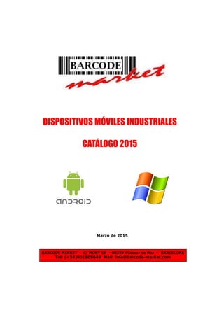 BARCODE MARKET — C/ MONT 58 — 08340 Vilassar de Mar — BARCELONA
Tel: (+34)931808649 Mail: info@barcode-market.com
DISPOSITIVOS MÓVILES INDUSTRIALES
CATÁLOGO 2015
Marzo de 2015
 