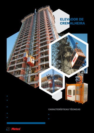 elevador de
cremalheira
^^ Equipamento moderno e de alta tecnologia;
^^ Grande versatilidade para transporte de pes-
soas e cargas em níveis mais elevados;
^^ Segurança e economia de tempo no desloca-
mento de pessoas e materiais;
^^ Simplicidade no uso e na manutenção;
^^ Ótimo rendimento e total segurança ao usuá-
rio.
Características técnicas
^^ Velocidade de trabalho de 33 m/min.
^^ Utiliza tensão de alimentação trifásica em
220V, acompanha autotrafo com saída de 380V
e 440V, quando necessário.
16
 