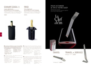 103102
CHAMP’COOL
6 gaines rafraîchissantes
pour bouteilles de vin et de Champagne
6 jackets for cooling wine and Champagne bottles
6 Kühlmanschetten für Wein- und Champagnerflaschen
6 Koelmanchetten voor flessen wijn of Champagne
220051
FRIO
Gaine rafraîchissante
pour bouteilles de vin et de Champagne
Jacket for cooling wine and Champagne bottles
Kühlmanschette für Wein-und Champagnerflaschen
Koelmanchette voor flessen wijn of Champagne
220174
x 6
Lesœnologuess'entendenttoussurcepoint:riennepeutaffecter
le goût d'un grand vin comme la température. Servir le vin à la
bonne température est donc essentiel pour le mettre en valeur :
- Vin rouge Bordeaux :
16 à 18 °C.
- Vin rouge Bourgogne :
14 à 17 °C.
- Vin rouge jeune, souple
et léger : 12 à 14 °C.
Oenologists all agree - nothing affects the flavour of a
great wine as much as temperature.
It is essential to serve wine at the right temperature to bring
out all its qualities:
- Red Bordeaux: 16-18 °C
- Red Burgundy: 14-17 °C
- Young red wine, supple
and light: 12-14 °C
Önologen sind sich alle in einem Punkt einig: nichts hat so
großen Einfluss auf den Geschmack eines großen Weines,
wie die Temperatur. Wein mit der richtigen Temperatur zu
Servieren ist daher von grundlegender Bedeutung, um ihn
zur Geltung zu bringen:
- Bordeaux Rotwein: 16 - 18 °C.
- Burgunder Rotwein: 14 - 17 °C.
- Junger, weicher und leichter
Rotwein: 12 - 14 °C.
Alle wijnkenners zijn het erover eens: niets heeft zo'n invloed
op de smaak van een grote wijn als de temperatuur. De wijn
serveren op de juiste temperatuur is dus essentieel om hem
tot zijn recht te laten komen:
- Rode Bordeaux: 16-18 °C.
- Rode Bourgogne: 14-17 °C.
- Jonge, soepele, lichte
rode wijn: 12- 14 °C.
F
EN
D
NL
La
du
Clef
Vin
TRAVEL
POUR ACCORDER
LE VIN À VOTRE GOÛT
Adjust the wine to your taste
Den Wein Ihrem persönlichen Geschmack angleichen
De wijn naar uw smaak aanpassen
- Vin blanc sec : 8 à 12 °C.
- Vin liquoreux : 6 à 8 °C.
- Champagnes : 7 à 10 °C.
- Vin rosé : 8 à 11 °C.
- Dry white wine: 8-12 °C
- Sweet wine: 6-8 °C
- Champagnes: 7-10 °C
- Rosé wine: 8-11 °C
- Trockene Weißweine:
8 - 12 °C.
- Likörweine: 6 - 8 °C.
- Champagner: 7 - 10 °C.
- Roséwein: 8 - 11 °C.
- Droge witte wijn: 8 - 12 °C.
- Likeurwijn: 6 - 8 °C.
- Champagne: 7 - 10 °C.
- Rosé: 8 - 11 °C.
TRAVEL + SERVICE
245078H 15 cm - 6 ”
245092H 18,5 cm - 7 1/4
”
 