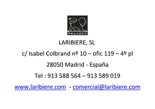 LARIBIERE, SL
c/ Isabel Colbrand nº 10 – ofic 119 – 4º pl
28050 Madrid - España
Tel : 913 588 564 – 913 589 019
www.laribiere.com - comercial@laribiere.com
 