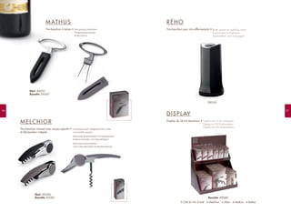 8786
MATHUS
Tire-bouchon à lames • Two-prong corkscrew
Klingenkorkenzieher
Butlervriend
RÉHO
Tire-bouchon pour vins effervescents • Bottle opener for sparkling wines
Korkenzieher für Perlweine
Kurkentrekker voor champagne
MELCHIOR
Tire-bouchon manuel avec coupe capsule •
et décapsuleur intégrés
Corkscrew with integrated foil cutter
and bottle opener
Manuelle Korkenzieher mit integriertem
Folienschneider und Kapselheber
Manuele kurkentrekker
met capsulesnijder en flessenopener
Noir 200251
Basalte 200367
Noir 200282
Basalte 200381
6 Clef du Vin Travel - 6 Melchior - 4 Altar - 4 Mathus - 4 Baltaz
DISPLAY
Display de 24 tire-bouchons • Display unit of 24 corkscrews
Display mit 24 Korkenziehern
Display met 24 kurkentrekkers
Basalte 200480
200343
 