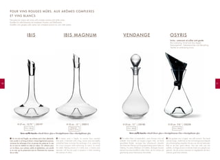 9190
Un vin mûr est fragile, ses arômes sont à leur plénitude.
Une carafe à col long et étroit, à base légèrement pansue,
minimise les échanges d’air et permet de préserver le nez
du vin tout en mettant sa robe en valeur. On utilisera pour
un vin blanc, aux arômes subtils et éphémères, une carafe
à vin mûr qui le préservera tout en illuminant les nuances
de sa robe.
A mature wine is fragile; its aromas have reached
their peak. A decanter with a long, narrow neck and slightly
pot-bellied base minimises the exchange of air, preserving
the wine's bouquet while enhancing its colour. To reveal
the subtle, fleeting aromas of a white wine, a mature wine
decanter will thus be used to preserve it while revealing
the nuances of colour.
F EN Ein reifer Wein ist empfindlich, seine Aromen sind voll
entfaltet. Eine Karaffe mit langem engem Hals, mit leicht
gewölbtem Boden, verringert den Luftaustausch, bewahrt
die Nase des Weines und bringt gleichzeitig seine Farbe zur
Geltung. Für einen Weißwein mit subtilen, flüchtigen Aromen
benutzt man eine Karaffe für reifen Wein, die ihn schützt und
gleichzeitig seine Farbnuancen hervorhebt.
Een gerijpte wijn is fragiel, met volle aroma's. Een karaf
met een lange, smalle hals en een licht buikige basis beperkt
de luchtuitwisseling waardoor de neus van de wijn behouden
blijft en de kleur goed uitkomt. Voor een witte wijn met
subtiele, vluchtige aroma's wordt een karaf voor gerijpte wijn
gebruikt, die de aroma's bewaart en tegelijkertijd de kleur-
nuances goed doet uitkomen.
D NL
IBIS
POUR VINS ROUGES MÛRS, AUX ARÔMES COMPLEXES
ET VINS BLANCS
IBIS MAGNUM VENDANGE OSYRIS
Inclus : entonnoir et collier anti-goutte
Box containing: funnel and drip stopper
Packungsinhalt : Dekantiertrichter und Abtropfring.
Trechter en antidrupring incluis.
Decanters for mature red wines with complex aromas and white wines
Karaffen für reife Rotweine mit komplexen Aromen und Weißweine
Karaffen voor gerijpte rode wijnen met complexe aroma's en voor witte wijnen
230197 230180 230258230012H 27 cm - 10.75 ”
75 cl - 26oz
H 33 cm - 13 ”
75 cl - 26oz
H 25 cm - 9.8 ”
75 cl - 26oz
H 33 cm - 13 ”
Magnum
150 cl - 51oz
Verre soufflé bouche Mouth-blown glass Mundgeblasenes Glas Mondgeblazen glas Verre soufflé bouche Mouth-blown glass Mundgeblasenes Glas Mondgeblazen glas
 
