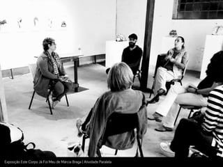 Exposição Este Corpo Já Foi Meu de Márcia Bra!a | Atividade Paralela
 