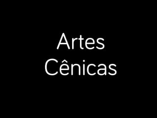 Artes
Cênicas
 