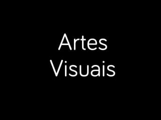 Artes
Visuais
 