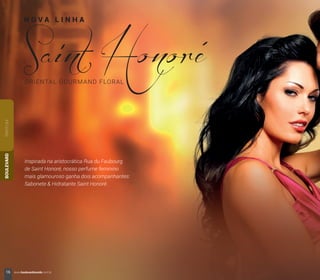 Inspirada na aristocrática Rua du Faubourg
de Saint Honoré, nosso perfume feminino
mais glamouroso ganha dois acompanhantes:
Sabonete & Hidratante Saint Honoré.
PARFUMBOULEVARD
N O V A L I N H A
16 www.boulevardmonde.com.br
 
