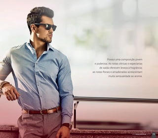 Possui uma composição jovem
e poderosa. As notas cítricas e especiarias
de saída oferecem leveza à fragrância;
as notas florais e amadeiradas acrescentam
muita sensualidade ao aroma.
19www.boulevardmonde.com.br
 