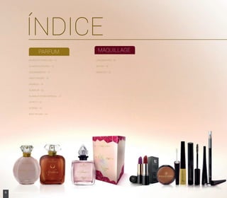PARFUM MAQUILLAGE
APHRODITE E APÓLLON - 10
GLAMOUR VIRTUOSA - 12
DESODORANTES - 14
SAINT HONORÉ - 16
ANDREUS - 18
GLAMOUR - 20
GLAMOUR EDIÇÃO ESPECIAL - 21
LE PETIT - 22
INTENSE - 23
BODY SPLASH - 24
LANÇAMENTOS - 26
BATONS - 30
ESMALTES - 32
ÍNDICE
6 www.boulevardmonde.com.br
 