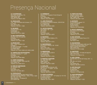 Presença Nacional
CL ALAGOINHA/BA
Rua José Luiz Santos, 176
Alagoinhas Velha
CEP: 48030-450
Telefone: (75) 98819-7941
CL ARACAJU/SE
Trav. João Quintiliano da Fonseca, 191
B. Centro
CEP: 49010-560
Telefone: (79) 3211-1456
CL BELÉM/PA
Avenida Ceará, 143,
B: São Brás
CEP: 66090-460
Telefone: (91) 2121-9300
CL BELO HORIZONTE/MG
Rua dos Tupis, 25 Loja 225
B: Centro
CEP: 30190-060
Telefone: (31) 2527-1100
CL BRASÍLIA/DF
SHS – Setor Hoteleiro Sul
Projeção J
Ed. Rádio Atividade – 1º andar
B: Taguatinga/DF
CEP: 72011-907
Telefone: (61) 3024-3499 | (61) 3026-3499
CL CAMPOS DOS GOYTACAZES/RJ
Rua das Andradas, 77 – Lj 04
B: Centro
CEP: 28010-300
Telefone: (22) 2030-9090
CL CAMPO GRANDE/RJ
Av Cesário de Melo, 3006 Loja 205
CEP: 23050-102
Telefone: (21) 3649-4719
CL FEIRA DE SANTANA/BA
Av. Sampaio, 668
B. Centro
CEP: 44001-472
Telefone: (75) 3626-9811
CL FORTALEZA/CE
Shopping Maraponga Mart Moda Centro
Avenida Domingos Olímpio, 1.400, 2º Piso. Lojas
98 | 100 | 102 | 104
Bairro Benﬁca – Fortaleza/CE
CEP: 60040-082
CL GOIÂNIA/GO
Rua 6, nº 211, quadra 37 lote 29 loja 02
B: Centro
CEP: 74023-030
Telefone: (62) 3922-0077
CL JOÃO PESSOA/PB
Av Presidente Epitacio Pessoa , 2234 Sl 204
B: Tambauzinho
CEP: 58042-006
Telefone: (83) 3034-6330
CL JUIZ DE FORA/MG
Rua Halfed, 735 – Lj 01
Edf. Sedan
B: Centro
CEP: 36010-003
Telefone: (32) 3031-6678
CL MACEIÓ/AL
Rua Major Vicente Sabino, 219,
B: Farol
CEP: 57050-460
Telefone: (82) 3371-9170
CL MADUREIRA/RJ
Rua Soares Caldeira, 142 - Sl 601
B: Centro
CEP: 21351-030
Telefone: (24) 3649-2438
CL MANAUS/AM
Av. Djalma Batista, 929-B
B: São Geraldo
CEP: 69053-355
Telefone: (92) 3071-5725
CL MONTES CLAROS/MG
Av. João XXIII, 440
Edgar Pereira
CEP: 39400-162
Telefone: (38) 3221-8299
CL NATAL/RN
Avenida Coronel Estevam, 243
Edf. Cecom – 1º andar – Sl 105
B: Alecrim
CEP: 59030-000
Telefone: (84) 99147-9294
CL PORTO ALEGRE/RS
Av. Otávio Rocha, 134 – 13º andar, SL 141/142
B: Centro Histórico
CEP: 90.020-150
Telefone: (51) 3221-2891
CL PORTO VELHO/RO
Avenida Calama, 1948
B: São Joao Dom Bosco
CEP: 76803-746
Telefone: (69) 3301-7247
CL RECIFE/PE
Av Conselheiro Aguiar 172
(Sobre a Frutaria)
B: Boa Viagem
CEP: 51111-011
Telefone: (81) 3038-8950
CL RIO DE JANEIRO/RJ
Rua Carioca, 52 | 3º andar
B: Centro
CEP: 20050-008
Telefone: (21) 3173-9445
CL BOA VISTA/RR
Avenida General Ataide Teive, 6113
B: Cambara
CEP: 69313-432
CL SALVADOR/BA
Avenida Tancredo Neves, 620 Loja 103
Condomínio Mundo Plaza TO-2
Bairro Caminho das Árvores
CEP: 41820-020
Telefone: (71) 3019-6368
CL SANTOS/SP
Rua Braz Cubas , 37 Andar 04 Sala 45
CEP: 11013-161
Telefone: (13) 3385-6116
CL SÃO LUIS/MA
Avenida São Luis Rei da França, 200 – Lj
03
Edf. São Luis Center
B: Turu
CEP: 65065-470
Telefone: (98) 9815-61014
CL SÃO PAULO/SP
Av. Paulista, 509
B: Bela Vista
CEP: 01311-000
Telefone: (11) 2385-6190
CL VOLTA REDONDA/RJ
Rua 556, 10 – Sl 206
B: Jardim Paraiba
CEP: 27215-014
Telefone: (24) 99217-1252
74 www.boulevardmonde.com.br
 
