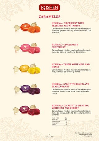 HERBINA+ ELDERBERRY WITH
SEABERRY AND VITAMIN C
Caramelos de hierbas medicinales rellenos de
zumo de baya de sáuco y espino amarillo. Con
vitamina C.
HERBINA+ GINGER WITH
GRAPEFRUIT
Caramelos de hierbas medicinales rellenos de
zumo de pomelo y extracto de jengibre.
HERBINA+ THYME WITH MINT AND
HONEY
Caramelos de hierbas medicinales rellenos de
miel, extracto de tomillo y menta.
HERBINA+ SAGE WITH LEMON AND
BLACKCURRANT
Caramelos de hierbas medicinales rellenos de
zumo de limón, extracto de salvia y grosella
negra.
Peso de unidad 1 kg
Peso de caja 8 kg
Unidades por caja 8
Cajas por palet 88
Vida útil 24
HERBINA+ EUCALYPTUS-MENTHOL
WITH MINT AND CHERRY
Caramelos de hierbas medicinales rellenos de
zumo de cereza, extracto de eucalipto, mentol
y menta.
CARAMELOS
11
Febrero, 2017
Condiciones de almacenaje:
mantener en un lugar
fresco y seco
 