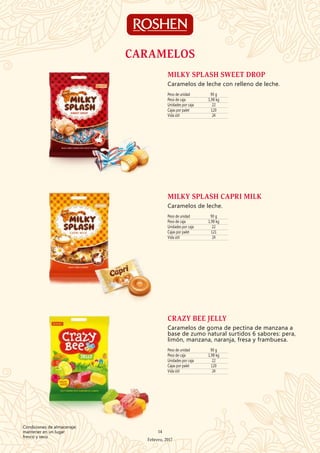 Peso de unidad 90 g
Peso de caja 1,98 kg
Unidades por caja 22
Cajas por palet 121
Vida útil 24
MILKY SPLASH CAPRI MILK
Caramelos de leche.
Peso de unidad 90 g
Peso de caja 1,98 kg
Unidades por caja 22
Cajas por palet 120
Vida útil 24
CRAZY BEE JELLY
Caramelos de goma de pectina de manzana a
base de zumo natural surtidos 6 sabores: pera,
limón, manzana, naranja, fresa y frambuesa.
Peso de unidad 90 g
Peso de caja 1,98 kg
Unidades por caja 22
Cajas por palet 120
Vida útil 24
MILKY SPLASH SWEET DROP
Caramelos de leche con relleno de leche.
CARAMELOS
14
Febrero, 2017
Condiciones de almacenaje:
mantener en un lugar
fresco y seco
 