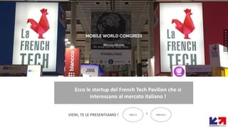 Ecco le startup del French Tech Pavilion che si
interessano al mercato italiano !
VIENI, TE LE PRESENTIAMO ! HALL 8.1HALL 5 +
 