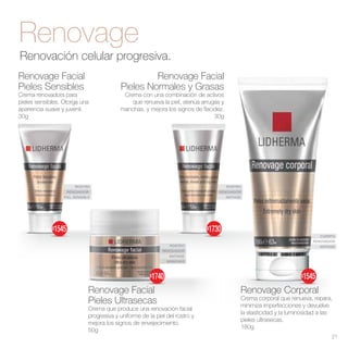 ROSTRO
RENOVADOR
PIEL SENSIBLE
ROSTRO
RENOVADOR
ANTIAGE
MANCHAS
ROSTRO
RENOVADOR
ANTIAGE
CUERPO
RENOVADOR
ANTIAGE
Renovación celular progresiva.
Renovage Corporal
Crema corporal que renueva, repara,
minimiza imperfecciones y devuelve
la elasticidad y la luminosidad a las
pieles ultrasecas.
180g
Renovage Facial
Pieles Normales y Grasas
Crema con una combinación de activos
que renueva la piel, atenúa arrugas y
manchas, y mejora los signos de flacidez.
30g
Renovage Facial
Pieles Sensibles
Crema renovadora para
pieles sensibles. Otorga una
apariencia suave y juvenil.
30g
Renovage Facial
Pieles Ultrasecas
Crema que produce una renovación facial
progresiva y uniforme de la piel del rostro y
mejora los signos de envejecimiento.
50g
Renovage
21
$1730
$1545
$1740 $1545
 