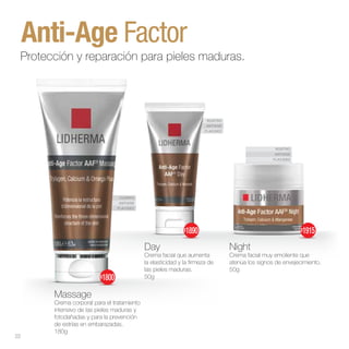 CUERPO
ANTIAGE
FLACIDEZ
ROSTRO
ANTIAGE
FLACIDEZ
ROSTRO
ANTIAGE
FLACIDEZ
Massage
Crema corporal para el tratamiento
intensivo de las pieles maduras y
fotodañadas y para la prevención
de estrías en embarazadas.
180g
Day
Crema facial que aumenta
la elasticidad y la firmeza de
las pieles maduras.
50g
Night
Crema facial muy emoliente que
atenúa los signos de envejecimiento.
50g
Protección y reparación para pieles maduras.
22
$1890
$1800
$1915
 
