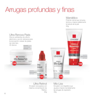 ROSTRO
RENOVADOR
ANTIAGE
ROSTRO
RENOVADOR
ANTIAGE
ROSTRO
RENOVADOR
ANTIAGE
ROSTRO
ANTIAGE
FLACIDEZ
Mandélico
Potente crema que renueva,
ilumina y mejora visiblemente
la textura de la piel.
50g
Ultra Retinol
Emulsión renovadora con
máxima concentración de
Retinol.
30g
Ultra Renova Pads
Discos exfoliantes de efecto
jabonoso y acción abrasiva para
la renovación celular de pieles
de todo tipo.
30 discos
Mio Liss
Emulsión con Argireline que
ayuda a mejorar sensiblemente
las arrugas de expresión.
30g
Arrugas profundas y finas
30
$1390
$1545
$1750
$1015
 