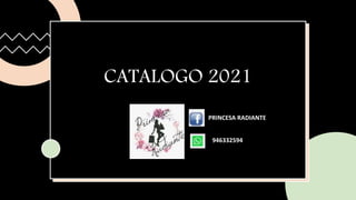CATALOGO 2021
PRINCESA RADIANTE
946332594
 