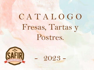 C A T A L O G O
Fresas, Tartas y
Postres.
- 2023 -
 