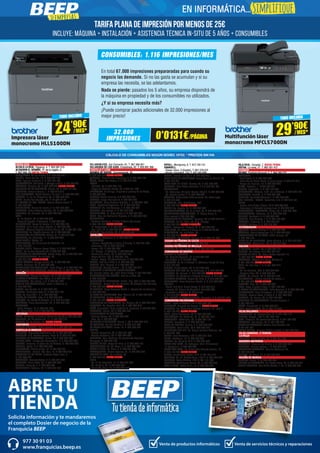 Solicita información y te mandaremos
el completo Dosier de negocio de la
Franquicia BEEP
ABRE TU
TIENDA
Venta de productos informáticos Venta de servicios técnicos y reparaciones
977 30 91 03
www.franquicias.beep.es
ANDALUCÍA	
ALCALÁ LA REAL. Figueras, 4. T. 953 587 010
ALHAURIN EL GRANDE. Pl. de la Legión, 3.
T. 952 594 135 NUEVA TIENDA
ALMUÑÉCAR. Av. de la Cala, 6. T. 958 639 026
BAILÉN. María Bellido, 10. T. 953 676 120
BAZA. Enrique Enríquez, 4. T. 958 861 331
BENALMÁDENA. Ana Belén, 2 (Arroyo la Miel). T. 952 576 201
CÁRTAMA. Alondra, 55. T. 951 774 396 NUEVA TIENDA
CHICLANA DE LA FRONTERA. Ancha, 55. T. 856 117 635
CÓRDOBA. Antonio Maura, 1. T. 957 413 719
DOS HERMANAS. Adolfo Suárez, 14 local 1. T. 954 229 440
DURCAL. Pl. de los Magnólios s/n. T. 958 780 725
ÉCIJA. Ronda San Agustín, s/n. T. 95 590 51 37
EL PUERTO DE STA. MARÍA. Manuel Álvaro Bonet, 4
T. 956 204 347
FUENGIROLA. Molino de viento, 5. T. 952 476 956
GRANADA. Pedro Antonio Alarcón, 36. T. 958 253 939
HUESCAR. Av. Granada, 20. T. 958 742 667
JAÉN.
- Av. de Madrid, 24. T. 953 276 976
- Paseo de España, 8 (bulevar). T. 953 273 841
LA CAROLINA. Navas de Tolosa, 3. T. 953 662 149
LINARES. Julio Burell (esq. Tetuán). T. 953 606 724
LUCENA. Párroco Joaquín Jiménez Muriel, 32. T. 957 961 796
MARBELLA. Av. Ricardo Soriano, 55. T. 952 776 903
MONTALBÁN DE CÓRDOBA. Ancha, 61. T. 957 310 222
MONTILLA. Av. Manolete, 11. T. 957 655 685
POZO ALCÓN. Úbeda, 14.
POZOBLANCO. Av. Villanueva de Córdoba, 18.
T. 957 130 952
PUENTE GENIL. Antonio Navas López, 2. T. 957 602 503
ROTA. Av. de San Fernando 56. T. 856 921 856
SANLÚCAR DE BARRAMEDA. Banda Playa, 65. T. 956 960 452
TORREDONJIMENO. Av. de Jaén, 72.
T. 953 301 084 NUEVA TIENDA
VÉLEZ-MÁLAGA. Arroyo Hondo, 40. T. 952 508 381
VICAR. Mallorca, 93. T. 950 554 895
VILLANUEVA DEL ARZOBISPO. Plaza Mayor, 7. T. 953 455 168
VILLANUEVA DEL TRABUCO. Guadiana, s/n. T. 952 751 826
ARAGÓN	
BARBASTRO. Corona de Aragón, 46. T. 974 310 388
BINÉFAR Y TAMARIT. San Pedro, 6. T. 974 428 128
CALATAYUD. San Benito, 1-8. T. 976 881 449
EJEA DE LOS CABALLEROS. Isabel la Católica, 4.
T. 976 677 247
FRAGA. San Quintín, 2. T. 974 474 120
HUESCA. Menéndez Pidal,14. T. 974 222 183
JACA. Av. Juan XXIII, 2. T. 974 356 733
MARÍA DE HUERVA. Jota, 3. T. 976 585 527
MONZÓN. Av. Cortes de Aragón, 4. T. 974 416 026
SARIÑENA. Plaza Constitución, 24. T. 974 570 707
ZARAGOZA.
- Pablo Picasso, 18. T. 976 731 852
- Av. Tenor Fleta, 116. T. 976 957 491
ASTURIAS	
NAVIA. As Veigas, 4 (junto al Centro de Salud) T. 985 630 539
VEGADEO. Av. de Taramundi, 11. T. 984 200 110
LUARCA. Av. de Galicia, 17. NUEVA TIENDA
CANTABRIA	
CASTRO URDIALES. Eladio Laredo, 6. T. 942 862 701
CASTILLA LA MANCHA 	
ALBACETE. Arquitecto Vandelvira, 72. T. 967 673 508
ALMANSA. C.C. Rambla Centro, Local 31.T. 967 016 920
BOLAÑOS DE CALATRAVA. Cristo, 28. T. 926 870 949
CIUDAD REAL. Inmaculada Concepción, 3. T. 926 227 909
CUENCA. Ercavica, 10 (Pozo de las Nieves). T. 969 235 922
DAIMIEL. Jesús, 6. T. 926 260 300
FUENSALIDA. Ramón y Cajal, 51. T. 925 784 861
MADRIDEJOS. -Corner- Sta. Ana, 14. T. 925 463 015
TALAVERA DE LA REINA. Justiano López Brea, 9.
T. 925 803 637
TARANCÓN. Travesía Tejera, 5. T. 969 321 573
TOBARRA. Reina Sofía, 33. T. 967 328 579
TOLEDO. Uruguay, 2. T. 925 672 293
TOMELLOSO. Calvario, 34. T. 926 502 758
VILLAROBLEDO. San Clemente, 81. T. 967 966 941
VILLARUBIA DE LOS OJOS. Empedrada, 62. T. 926 897 366
CASTILLA Y LEÓN	
ARANDA DE DUERO. Carrequemada, 45.
T. 947 944 362 NUEVA TIENDA
ARÉVALO. Plaza de San Francisco. 6. T. 920 337 166
ÁVILA. Paseo San Roque, 6. T. 920 214 299
BÉJAR.
- Libertad, 25. T. 923 403 115
- Mayor de Sánchez Ocaña, 38. T 923 411 366
BENAVENTE. La Sinoga, 13 (junto al parking de La Mota).
T. 980 638 723
BURGOS Doctor Fleming, 3 T. 947 202 827
GUARDO. Jorge Manrique,4. T. 979 853 337
LA BAÑEZA. Plaza Romero Robledo, 1. T. 987 641 369
LEÓN. República Argentina, 14. T. 987 264 408
PALENCIA. Av. Los Vacceos, 3. T. 979 703 302
SEGOVIA. Los coches, 7. T. 921 412 020
TORDESILLAS. Pl. Pepe Zorita, 8. T. 983 797 952
TORO. Ctra. de Medina de Rioseco, 6. T. 980 694 835
VALLADOLID.
- Cardenal Mendoza, 16 bajo 7 (Zona San Juan)
T. 983 188 850 NUEVA TIENDA
- Pl. Portugalete, 3. T. 983 297 211
- San Isido, 67. T. 983 455 421 NUEVA TIENDA
ZAMORA. San Andrés, 23. T. 980 533 452
CATALUÑA	
AMPOSTA. Barcelona, 4. T. 977 706 313
BARCELONA.
- -Corner- Baixada de la Plana, 3 (Horta). T. 933 571 798
- Casanova, 180. T. 934 198 814
- Freser, 106. T. 935 667 544
- Pi i Margall, 15 (Gràcia). T. 934 885 401
- Rambla del Brasil, 26. T. 934 098 158
- Roger de Flor, 138. T. 932 651 107
- Torres i Bages, 44 (Sant Andreu). T. 934 884 599
BERGA. Prat de la Riba, 5. T. 938 223 463
BLANES. Ctra. Malgrat, 5. T. 972 334 492
CAMBRILS. Rambla Jaume I, 29. T. 977 103 013
CASTELLÓ D’EMPÚRIES-EMPURIABRAVA.
Av. Pompeu Fabra, s/n, (edif. Xons Platja). T. 972 456 497
CERDANYOLA DEL VALLÈS. Prat de la Riba, 30.
T. 936 928 904
CORNELLÀ DE LLOBREGAT. Rubió i Ors, 207. T. 934 743 799
CUBELLES. -Corner- Av. del Penedés, 42 (Polígon Les Salines).
T. 938 950 462 NUEVA TIENDA
EL MORELL. Plaça Francesc Macià, 1. (davant de les Escoles)
T. 977 843 052
EL PRAT DE LLOBREGAT. Ctra. Marina, 87. T. 933 700 908
EL VENDRELL. Doctor Robert, 32.
T. 977 181 991 NUEVA DIRECCIÓN
ESPLUGUES DE LLOBREGAT. De l’Alegria, 20. T. 933 727 947
FIGUERES. Av. Salvador Dalí, 87. T. 972 678 014
GAVÀ. Generalitat, 13 (al costat de Pl. Església). T. 936 627 970
IGUALADA. Odena, 86. T. 938 053 225
L’HOSPITALET DE LLOBREGAT.
- General Manso, 33. T. 934 405 098
- Mas, 63. T. 934 492 423
LA BISBAL D’EMPORDÀ. Jaume II, 23. T. 972 645 013
LA GARRIGA. Can Xic Corder, 2. T. 938 715 539
LA SELVA DEL CAMP. Horta, 13. T. 977 845 707
LLEIDA.
- Alcalde Porqueres, 28. T. 973 241 963
- Alcalde Recasens, 29. T. 973 247 338
MANRESA. Ctra. Cardona, 93 (cantonada Francesc
Moragas). T. 938 752 102
MOLINS DE REI. Verge del Pilar, 6. T. 936 682 176
MOLLERUSSA. Av. del Canal, 7. T. 973 603 364
MÓRA D’EBRE. Dr. Peris, 6. T. 977 401 707
PALAFRUGELL. Mestre Sagrera, 61. T. 972 308 244
PREMIÀ DE MAR. De la Mercè, 68.
T. 938 535 056 NUEVA TIENDA
REUS.
- Av. 11 de Setembre, 11. T. 977 331 947
- Av. La Salle, 35. T. 977 752 887
- Raval Sta. Anna, 41. T. 977 345 168
RIPOLL. Montgrony, 8. T. 972 704 131
SABADELL.
- Duran i Sors, 3 (Centre). T. 937 270 572
- Ronda Zamenhof, 153. T. 937 262 828
SALOU. Francoli, 5 local 1. T. 977 388 300
SANT FELIU DE LLOBREGAT. Josep Maria de Molina, 28.
T. 935 155 721
SANT PERE DE RIBES. Torreta, 25. T. 931 886 384
SOLSONA. Pere Màrtir Colomés, 2 F. T. 973 481 051
TARRAGONA.
- Av. Catalunya, 22 (cant. Rovira i Virgili). T. 977 234 204
- Av. Ramón y Cajal, 6. T. 977 230 831
TÁRREGA. Gobernador Padules (cant. Av. Catalunya).
T. 973 313 678
TERRASSA. Crta. Matadepera, 188.
T. 938 544 980 NUEVA TIENDA
TREMP. Av. España, 15. T. 973 652 834
TORREDEMBARRA. Av. de la Sort, 33. T. 977 646 069
TORREFORTA (TARRAGONA). Pl. Garcia Lorca, 4.
(Nou centre) T. 977 550 555
TORROELLA DE MONTGRÍ. Figueres, 62. T. 972 757 413
TORTOSA. Eix de l’Ebre, s/n (C.C. Simply).
T. 977 504 227 NUEVA DIRECCIÓN
VALLS. Passeig de l’Estació, 24. T. 977 605 701
VILA-SECA. Av. Ramon d’Olzina, 7. T. 977 37 64 99
VILAFRANCA. Av. les Clotes, 37.
T. 747 859 718 NUEVA TIENDA
VILANOVA I LA GELTRÚ. L’aigua, 14. T. 938 141 296
CIUDAD AUTÓNOMA DE CEUTA	
CEUTA. Independencia, 5. T. 902 909 478
CIUDAD AUTÓNOMA DE MELILLA	
MELILLA. Av. Gral. Aizpuru, 22. T. 952 677 437
COMUNIDAD DE MADRID	
ALCALÁ DE HENARES.
- Av. Lope de Figueroa, 12. T. 918 880 286
- Era Honda, 9. T. 918 821 900
ALCORCÓN. Av. de la Libertad, 7. (Metrosur Puerta del Sur)
T. 916 197 560
ALGETE. Limón Verde, 32. T. 916 292 253
ARGANDA DEL REY. Av. de Andalucía, 6. T. 918 757 476
BARAJAS. Av. General, 9. 910 275 882 NUEVA TIENDA
COSLADA. Dr. Michavila, 3 (frente Correos). T. 916 601 779
COLLADO VILLALBA. Virgen del Pilar, 6. T. 910 344 943
GALAPAGAR. Plaza Victorino Martín, 8. T. 918 580 353
MADRID.
- Alcalá, 414 (C.C. Alcalá Norte). T. 913 676 415
- Illescas, 32. (barrio de Aluche) T. 915 099 039
- Fernando el Católico, 61 (Moncloa).
T. 910 518 630 NUEVA TIENDA
SAN MARTÍN DE VALDEIGLESIAS. Manantial, 2. T. 918 611 714
COMUNIDAD VALENCIANA 	
ALCOI. Isabel la Católica, 10. T. 965 339 432
ALGAMESÍ. Marqués de Campo, 6. NUEVA TIENDA
ALICANTE. Av. Historiador Vicente Ramons, 16, local 3.
T. 965 155 796 NUEVA TIENDA
ASPE. Pedro Galipienso, 25. T. 965 493 364
BENICÀSSIM. Av. Castellón, 31. T. 964 301 015
CASTELLÓN. Caballeros, 26. T. 964 224 137
CHELLA. Garrofera, 2. T. 962 220 276
GRAO DE GANDIA. Cullera, 4. T. 962 044 869
MONCOFA. Camí la Vall, 63 T. 964 580 410
MONFORTE DEL CID. Av. Miguel Candela Alberola, s/n.
T. 965 621 253
NULES. Sant Bartomeu, 134. T. 964 671 477
OLIVA. Santíssim, 15. T. 962 854 087
PETRER. Av. Felipe V, 22 A. T. 965 375 246
PLAYA SAN JUAN. Av. Fabraquer (C.C. Villamarcos
-El Campello-). T. 965 659 373
PLAYA SAN JUAN. Av. Historiador Vicente Ramos, 16.
T. 965 155 796 NUEVA TIENDA
SUECA. Ronda Joan Fuster, 10 B. T. 961 712 171
TEULADA. Av. del Mediterráneo, 158 B. T. 965 740 737
TORRENT. Padre Méndez, 130. T. 961 181 900
VALENCIA. Archiduque Carlos, 83. T. 963 787 954
VALL D’UIXÓ. Padre Melia, 16. T. 964 665 852
VILA-REAL. Hospital, 7. NUEVA TIENDA
XÀTIVA. La reina, 21. T. 962 281 412
EUSKADI	
BILBAO. Santiado Brouard, 5. T. 944 360 222
DONOSTIA.
- José Arana, 4. T. 943 326 049
- Plaza Karlos Santa María, 2 (zona Igara). T. 943 316 515
- Virgen del Carmen, 14. T. 943 562 623
EIBAR. Estación, 1. T.943 206 277
ERMUA. Probaleku, 4. T. 943 179 049
ERRENTERÍA. Bidasoa, 9 (Pl. de la Música). T. 943 344 124
GALDAKAO. Euskadi, 3. T. 944 020 952
GERNIKA. Fernando Abaunza,1. T. 946 270 436
LAS ARENAS - GETXO. Santa Ana, 5 B. T. 944 316 151
LEIOA.
- Doctor Luís Bilbao Libano, 23 T. 944 646 346
- Estarretxe, 5 (Entrada lparraguirre). T. 944 800 664
MONDRAGÓN - ARRASATE. Olarte, 35. T. 943 791 886
PORTUGALETE. Nafarroa, 16. T. 944 050 447
TOLOSA. Laskorain, 8. T. 943 698 299
VITORIA. Luis Olariaga, 1-3. T. 945 102 069
ZARAUTZ. Urdaneta, 3. T. 943 834 261
ZUMAIA. Erribera, 6. T. 943 143 097
EXTREMADURA	
BADAJOZ. Manuel Godoy, 2. T. 924 227 200
CÁCERES. Arturo Aranguren, 12. T. 927 240 880
NAVALMORAL DE LA MATA. Pablo Luengo, 28.
T. 927 535 137
OLIVA DE LA FRONTERA. Santa Bárbara, 4. T. 924 740 636
PLASENCIA. Alfonso VIII, 20. T. 927 413 552
GALICIA	
A ESTRADA. Gradín, 52. T. 986 590 132
BURELA. Eijo Garay, 13.T. 982 580 141
CALDAS DE REIS. Av. Pedro Mateo Sagasta, 16.
T. 986 094 086 NUEVA TIENDA
CARBALLO. Vázquez de Parga, 76 bajo C.
T. 981 703 949 NUEVA TIENDA
FENE. Av. das Pias, 1-3. T. 981 945 218
LUGO.
- Av. De Fontiñas, 284. T. 982 872 620
- Montero Rios, 43. T. 982 250 851
MARÍN. Av. Orense, 30. T. 986 891 774
MILLADOIRO. -Corner-Rosalía de Castro, 1.
T. 981 524 335 NUEVA TIENDA
MORAÑA. Uno, 38. T. 986 552 273
NOIA. Lugo, 2 portal 4 bajo. T. 881 160 986
O BARCO DE VALDEORRAS. Peña Trevinca, 6. T. 988 347 442
PONTEVEDRA. Cruz Gallastegui, 5. T. 986 848 375
RIANXO. Roxelio Pèrez, 4 baixo C. T. 981 866 372
RIBADEO. Av. Galicia, 30. T. 982 129 749
SANTIAGO DE COMPOSTELA. Curros Enriquez, 1.
T. 981 585 913
VERÍN. Diputación, 5. T. 988 590 014
VIGO. Sanjurjo Badía, 47. T. 886 116 643
ISLAS BALEARES	
CIUTADELLA. Av. Conqueridor, 17. T. 971 385 113
EIVISSA. Aragón, 105. T. 971 398 140
INCA. L’Estrella, 20 (cantonada Corro). T. 971 507 348
MANACOR. Ses Parres, 25. T. 971 846 495
PALMA DE MALLORCA. Arxiduc Lluís Salvador, 34.
T. 971 201 601
PORTO COLOM. Gravina, 2 (C.C. Eroski). T. 971 824 277
ISLAS CANARIAS. 4 TIENDAS. 	
LA RIOJA	
LOGROÑO. Pérez Galdós, 43. T. 941 211 807
NAVARRA-NAFARROA	
BARAÑÁIN. Plaza de los Olmos, 2. T. 948 063 380
BURLADA. Hilarion Eslava, 1. T. 948 969 096
PAMPLONA-ENSANCHE. Paulino Caballero, 47.
T. 948 109 046
TUDELA. Del Muro, 19. T. 948 820 207
REGIÓN DE MURCIA	
JUMILLA. Colón , 4. T. 968 784 008
PUERTO DE MAZARRÓN. Av. Doctor Meca, 85. T. 968 155 710
TORRE PACHECO. Ana María Matute, 1 bis. T. 868 058 069
CÁLCULO DE CONSUMIBLES SEGÚN ISO/IEC 19752. * PRECIOS SIN IVA
TARIFA PLANA DE IMPRESIÓN POR MENOS DE 25€
CONSUMIBLES: 1.116 IMPRESIONES/MES
Impresora láser
monocromo HLL5100DN
Multifunción láser
monocromo MFCL5700DN
INCLUYE: MÁQUINA + INSTALACIÓN + ASISTENCIA TÉCNICA IN-SITU DE 5 AÑOS + CONSUMIBLES
TODO INCLUIDO
24’90€
/MES*
TODO INCLUIDO
29’90€
/MES*
En total 67.000 impresiones prepararadas para cuando su
negocio las demande. Si no las gasta se acumulan y si su
empresa las necesita, se las adelantamos.
Nada se pierde: pasados los 5 años, su empresa dispondrá de
la máquina en propiedad y de los consumibles no utilizados.
¿Y si su empresa necesita más?
¡Puede comprar packs adicionales de 32.000 impresiones al
mejor precio!
32.000
IMPRESIONES 0’0131€/PÁGINA
>>empresas
EN INFORMÁTICA...Simplifique
 