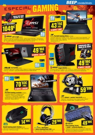 49'96€
/MES
24 QUOTES · 1.199,04€
49'96€
/MES
24 QUOTES · 1.199,04€
14'90€
29'90€
70'83€
/MES
24 QUOTES · 1.699,92€
	 GP72 6QF MSI1010
- Processador Intel® Core™ i7-6700HQ a 3.50 GHz - 16 GB de memòria RAM DDR4 - 1 TB de disc dur a
7.200 rpm - Targeta gràfica NVIDIA® GeForce® GTX 960 2 GB GDDR5 - Teclat SteelSeries - Killer Gaming
LAN - Possibilitat d'ampliació fins a 256 GB SSD NVMe M.2 SSD by PCIe Gen3 X4
Aegis-092EU MSI1161
- Processador Intel® Core™ i5-6400 a 2.7 GHz - Windows 10 - 16 GB de memòria RAM DDR4 - 1 TB de
disc dur + 256 GB de SSD - DVD/RW - Targeta gràfica NVIDIA® GeForce® GTX 1060 6GB DDR5
	
Portàtil Gaming Leviatán NTW28078
- Processador Intel® Core™ i7-6700HQ a 3.5 GHz
- Windows 10 - 16 GB de memòria RAM DDR4
- 1 TB de disc dur + 240 GB de SSD - Targeta gràfica
NVIDIA® GeForce® GTX 1060 6 GB GDDR5 - Teclat
retroil·luminat - Altaveus ONKYO 2.0
	 Volant + pedals Total Drift NW1130
- Volant de 10" - Canvi seqüencial i lleves muntades al volant - Pedals de
recorregut llarg i resistència realista - Compatible amb PC i PS3
Ratolí Gaming òptic Python BMO99
- Botó per fer canvis de DPI’s des de 800 fins a 2.400 - Acabat amb
textura rubber - 6.400 frames per segon
	Auriculars
+ micro Gaming Korp 200 BLU287
- Greus extra potents - MiniJack de 3.5 mm i USB
Pack Gaming Teclat
+ ratolí + estoreta Bundle NAC3
- Teclat de joc amb tecles macro i retroil·luminació - 5 tecles macro
específiques que emmagatzemen les combinacions de tecles i el seu
ordre encara que desconnectis el teclat del PC
	 Portàtil Gaming Shiva NTW28080
- Processador Intel® Core™ i7-6700HQ a 3.5 GHz - Windows 10 - 16 GB de memòria RAM DDR4 - 1 TB
de disc dur + 120 GB de SSD - Unitat òptica - Targeta gràfica NVIDIA® GeForce® GTX 960 2 GB DDR4
- Teclat retroil·luminat - Altaveus ONKYO 2.0
* Disponible a partir del 15/12
		GL752VW ASK4351
- Processador Intel® Core™ i7-6700HQ a 2.6 GHz - Windows 10 - 8 GB de memòria RAM DDR4 - 1 TB
de disc dur + 128 GB SSD - Targeta gràfica NVIDIA® GeForce® GTX 960M 2GB DDR5
17.3" FHD ANTIBRILLO
INCLOU PACK NADAL
(VALORAT EN 100€)
15.6” IPS FHD ANTIBRILLO
15.6” FHD ANTIBRILLO
17.3" LED
AURICULARS MSI +
MAFIA III DE REGAL
49'90€
59'99€
43'75€
/MES
24 QUOTES · 1.050€
1049€
CONSULTAFINANÇAMENT
 