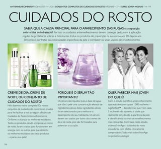 106
CUIDADOS DO ROSTO
CREME DE DIA, CREME DE
NOITE, OU CONJUNTO DE
CUIDADOS DO ROSTO?
Nós dizemos: rotina completa! Os nossos
conjuntos de cuidados do rosto foram criados
para lhe facilitar a vida ao seguir a Rotina de
Cuidados do Rosto Antienvelhecimento
Oriﬂame, e alcançar os melhores resultados.
Todos os produtos, desde a limpeza ao creme
de noite, foram criados para funcionarem em
sinergia com os outros, para que obtenha
os melhores resultados dos seus produtos
– e para a sua pele!
PORQUE É O SÉRUMTÃO
IMPORTANTE?
Os séruns são líquidos leves, à base de água,
que dão à pele uma concentração elevada de
ingredientes ativos. Estes ingredientes ativos
foram selecionados para melhorar o
desempenho do seu hidratante. Os séruns
devem ser usados por baixo dos cremes de
dia e de noite, pois são formulados para
potenciar a sua ação.
SABIA QUE A CAUSA PRINCIPAL PARA O APARECIMENTO DAS RUGAS é a exposição
solar e falta de hidratação? Por isso os cuidados antienvelhecimento devem começar cedo, com a aplicação
regular de protetores solares e hidratantes. Inclua os produtos de prevenção na sua rotina aos 20, depois aos
30 comece por tratar das necessidades especíﬁcas da pele e combater os sinais visíveis de envelhecimento.
QUER PARECER MAIS JOVEM
DO QUE É?
Com o estudo cientíﬁco antienvelhecimento
que realizámos em quase 1.000 mulheres –
AgeReﬂect™ – descobrimos que 4 em cada
5 mulheres não aparenta a idade que
realmente tem, devido à aparência da pele
e identiﬁcámos os sinais de envelhecimento
mais relevantes. Com base neste estudo,
criámos NovAge – cuidados do rosto
inovadores, com efeitos clinicamente
comprovados. Saiba mais sobre NovAge
no próximo catálogo!
ANTIENVELHECIMENTO PÁGINAS 107–111, 120 | CONJUNTOS COMPLETOS DE CUIDADOS DO ROSTO PÁGINAS 112–113 | PELE JOVEM PAGINAS 114–119
 