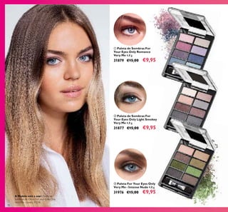 ቢ
ባ
ቤ
70
ቢ Paleta de Sombras For
Your Eyes Only Romance
Very Me 4,8 g.
31879 €15,00 €9,95
ቤ Paleta For Your Eyes Only
Very Me - Intense Nude 4,8 g.
31976 €15,00 €9,95
ባ Paleta de Sombras For
Your Eyes Only Light Smokey
Very Me 4,8 g.
31877 €15,00 €9,95
A Modelo está a usar: Paleta de
Sombras de Olhos For your Eyes Only
Very Me - Lovely 32518.
 