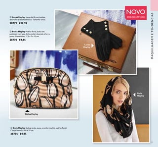 ባ
ቤ
ብ
77
NOVO
EDIÇÃO LIMITADA
ብ Gola Hayley Gola grande, suave e confortável de padrão ﬂoral.
Comprimento: 180 x 70 cm.
28775 €9,95
ቤ Bolsa Hayley Padrão ﬂoral, bolsa em
poliéster com laço, fecho-éclair dourado e forro
preto. Dimensões: 17,5 x 7 x 12 cm.
28770 €9,95
ባ Luvas Hayley Luvas de lã com botões
dourados e tecido elástico. Tamanho único.
28779 €12,95
Luvas
Hayley
Gola
Hayley
Bolsa Hayley
MAQUILHAGEMETENDÊNCIAS
 