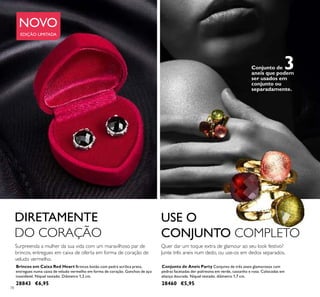 78
Conjunto de Aneis Party Conjunto de três aneis glamorosos com
pedras facetadas der poliresina em verde, castanho e rosa. Colocadas em
aliança dourada. Níquel testado. diâmetro 1,7 cm.
28460 €5,95
USE O
CONJUNTO COMPLETO
Quer dar um toque extra de glamour ao seu look festivo?
Junte três aneis num dedo, ou use-os em dedos separados.
Conjunto de 3aneis que podem
ser usados em
conjunto ou
separadamente.
Brincos em Caixa Red Heart Brincos botão com pedra acrílica preta,
entregues numa caixa de veludo vermelho em forma de coração. Ganchos de aço
inoxidável. Níquel testado. Diâmetro 1,2 cm.
28843 €6,95
DIRETAMENTE
DO CORAÇÃO
Surpreenda a mulher da sua vida com um maravilhoso par de
brincos, entregues em caixa de oferta em forma de coração de
veludo vermelho.
NOVO
EDIÇÃO LIMITADA
 