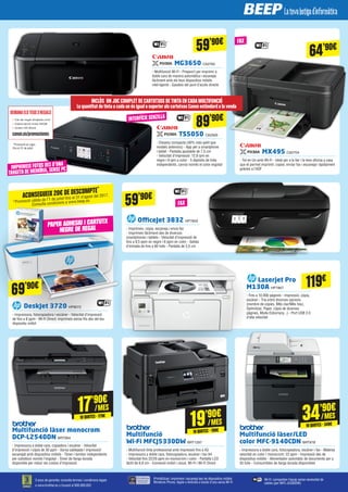 119€
89’90€
59’90€ACONSEGUEIX 20€ DE DESCOMPTE*
*Promoció vàlida de l’1 de juliol fins el 31 d’agost del 2017.
Consulta condicions a www.beep.es
17’90€
10QUOTES·179€
/MES
19’90€
10QUOTES·199€
/MES 34’90€
10QUOTES·349€
/MES
DeskJet 3720 HP8072
- Impressora, fotocopiadora i escàner - Velocitat d’impressió
de fins a 8 ppm - Wi-Fi Direct: imprimeix sense fils des del teu
dispositiu mòbil
Multifunció làser monocrom
DCP-L2540DN BRT964
- Impressora a doble cara, copiadora i escàner - Velocitat
d’impressió i còpia de 30 ppm - Xarxa cablejada i impressió/
escanejat amb dispositius mòbils - Tòner i tambor independents
per substituir només l’esgotat - Tòner de llarga durada
disponible per reduir els costos d’impressió
Multifunció
Wi-Fi MFCJ5330DW BRT1297
- Multifunció tinta professional amb impressió fins a A3
- Impressora a doble cara, fotocopiadora, escàner i fax A4
- Velocitat fins 22/20 ppm en monocrom i color - Pantalla LCD
tàctil de 6,8 cm - Connexió mòbil i cloud, Wi-Fi i Wi-Fi Direct
Multifunció làser/LED
color MFC-9140CDN BRT878
- Impressora a doble cara, fotocopiadora, escàner i fax - Mateixa
velocitat en color i monocrom: 22 ppm - Impressió des de
dispositius mòbils - Alimentador automàtic de documents per a
35 fulls - Consumibles de llarga durada disponibles
Laserjet Pro
M130A HP7867
- Fins a 10.000 pàgines - Impressió, còpia,
escàner - Tria entre diverses opcions
(nombre de còpies, Més clar/Més fosc,
Optimitzar, Paper, còpia de diverses
pàgines, Mode Esborrany...) - Port USB 2.0
d’alta velocitat
	TS5050 CA2926
- Disseny compacte (40% més petit que
models anteriors) - App per a smartphone
i tablet - Pantalla ajustable de 7,5 cm
- Velocitat d’impressió: 12,8 ipm en
negre i 9 ipm a color - 5 dipòsits de tinta
independents, canvia només el color esgotat
*Promoció en vigor
fins el 31 de juliol
	MG3650 CA2762
- Multifunció Wi-Fi - Prepara’t per imprimir a
doble cara de manera automàtica i escanejar
fàcilment amb els teus dispositius mòbils
intel·ligents - Gaudeix del punt d’accés directe
	MX495 CA2704
- Tot en Un amb Wi-Fi - Ideal per a la llar i la teva oficina a casa
que et permet imprimir, copiar, enviar fax i escanejar ràpidament
gràcies a l’ADF
iPrint&Scan: imprimeix i escaneja des de dispositius mòbils
Windows Phone, Apple o Android a través d’una xarxa Wi-Fi
3 anys de garantia: consulta termes i condicions legals
a www.brother.es o trucant al 900.900.852
Wi-Fi: comparteix l’equip sense necessitat de
cables (per MFC-J5330DW)
IMPRIMEIX FOTOS DES D’UNA
TARGETADE MEMÒRIA, SENSE PC
INTERFÍCIE SENZILLA
OfficeJet 3832 HP7859
- Imprimeix, còpia, escaneja i envia fax
- Imprimeix fàcilment des de diversos
smartphones i tablets - Velocitat d’impressió de
fins a 8,5 ppm en negre i 6 ppm en color - Safata
d’entrada de fins a 60 fulls - Pantalla de 5,5 cm
FAX
FAX
PAPER ADHESIU I CARTUTX
NEGRE DE REGAL
64’90€59’90€
69’90€
DEMANAELSTEUS3REGALS
> Val de regal atrápalo.com
> Subscripció Irista 50GB
> Gratis HD Book
canon.es/promociones
INCLÒ S UN JOC COMPLET DE CARTUTXOS DETINTAEN CADAMULTIFUNCIÓ
La quantitat de tinta a cada un és igual o superior als cartutxos Canon estàndard a la venda
 