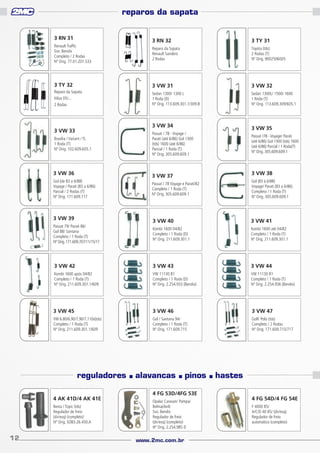 reparos da sapata
3 RN 31

3 RN 32

3 TY 31

Reparo da Sapata
Renault Sandero
2 Rodas

Toyota (tds)
2 Rodas (T)
Nº Orig. 9002506005

3 TY 32

3 VW 31

3 VW 32

Reparo da Sapata
Hilux 05/...
2 Rodas

Sedan 1300/ 1300 L
1 Roda (D)
Nº Orig. 113.609.301.1/309.B

Sedan 1300L/ 1500/ 1600
1 Roda (T)
Nº Orig. 113.609.309/605.1

Renault Traffic
Sist. Bendix
Completo / 2 Rodas
Nº Orig. 77.01.201.533

3 VW 34

3 VW 33

3 VW 35

Passat / 78 - Voyage /
Parati (até 6/86) Gol 1300
(tds) 1600 (até 6/86)
Parcial / 1 Roda (T)
Nº Orig. 305.609.609.1

Brasília / Variant / TL
1 Roda (T)
Nº Orig. 102.609.605.1

3 VW 36

Passat /78 - Voyage/ Parati
(até 6/86) Gol 1300 (tds) 1600
(até 6/86) Parcial / 1 Roda(T)
Nº Orig. 305.609.609.1

3 VW 38

3 VW 37

Gol (de 83 a 6/88)
Voyage / Parati (83 a 6/86)
Parcial / 2 Rodas (T)
Nº Orig. 171.609.717

Passat / 78 Voyage e Parati/82
Completo / 1 Roda (T)
Nº Orig. 305.609.609.1

Gol (83 à 6/88)
Voyage/ Parati (83 a 6/86)
Completo / 1 Roda (T)
Nº Orig. 305.609.609.1

3 VW 40

3 VW 41

Kombi 1600 04/82
Completo / 1 Roda (D)
Nº Orig. 211.609.301.1

Kombi 1600 até 04/82
Completo / 1 Roda (T)
Nº Orig. 211.609.301.1

3 VW 42

3 VW 43

3 VW 44

Kombi 1600 após 04/82
Completo / 1 Roda (T)
Nº Orig. 211.609.301.1/609

VW 11130 81
Completo / 1 Roda (D)
Nº Orig. 2.254.933 (Bendix)

VW 11130 81
Completo / 1 Roda (T)
Nº Orig. 2.254.936 (Bendix)

3 VW 45

3 VW 46

3 VW 47

VW 6.80/6.90/7.90/7.110s(tds)
Completo / 1 Roda (T)
Nº Orig. 211.609.301.1/609

Gol / Santana 94/
Completo / 1 Roda (T)
Nº Orig. 171.609.715

Golf/ Polo (tds)
Completo / 2 Rodas
Nº Orig. 171.609.715/717

3 VW 39
Passat 79/ Parati 86/
Gol 88/ Santana
Completo / 1 Roda (T)
Nº Orig. 171.609.707/11/15/17

reguladores
4 AK 41D/4 AK 41E
Besta / Topic (tds)
Regulador de freio
(dir/esq) (completo)
Nº Orig. SO83.26.450.A

12

■

alavancas

■

pinos

4 FG 53D/4FG 53E
Opala/ Caravan/ Pampa/
Belina(4x4)
Sist. Bendix
Regulador de freio
(dir/esq) (completo)
Nº Orig. 2.254.985 D

www.2mc.com.br

■

hastes
4 FG 54D/4 FG 54E
F 4000 85/
A/C/D 40 85/ (dir/esq)
Regulador de freio
automático (completo)

 