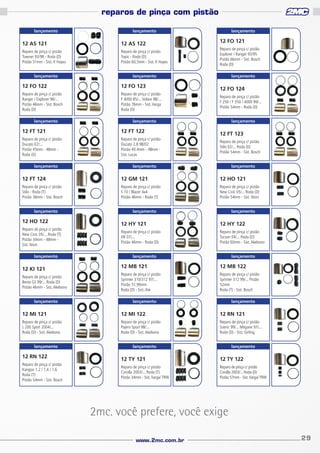 reparos de pinça com pistão
lançamento

lançamento

12 AS 121

12 AS 122

Reparo de pinça c/ pistão
Towner 93/98 - Roda (D)
Pistão 51mm - Sist. K Hayes

Reparo de pinça c/ pistão
Topic - Roda (D)
Pistão 60,5mm - Sist. K Hayes

lançamento

12 FO 123

Reparo de pinça c/ pistão
Ranger / Explorer 96/...
Pistão 46mm - Sist. Bosch
Roda (D)

Reparo de pinça c/ pistão
F 4000 85/... Volare 98/...
Pistão 76mm - Sist. Varga
Roda (D)

Reparo de pinça c/ pistão
Explorer / Ranger 93/95
Pistão 66mm - Sist. Bosch
Roda (D)
lançamento

12 FO 124
Reparo de pinça c/ pistão
F 250 / F 350 / 4000 99/...
Pistão 54mm - Roda (D)

lançamento

12 FT 121

12 FT 122

Reparo de pinça c/ pistão
Ducato 02/...
Pistão 45mm - 48mm Roda (D)

Reparo de pinça c/ pistão
Ducato 2.8 98/02
Pistão 40.4mm - 48mm Sist. Lucas

lançamento

12 FO 121

lançamento

12 FO 122

lançamento

lançamento

lançamento

12 FT 123
Reparo de pinça c/ pistão
Stilo 02/... Roda (D)
Pistão 54mm - Sist. Bosch

lançamento

lançamento

12 FT 124

12 GM 121

12 HO 121

Reparo de pinça c/ pistão
Stilo - Roda (T)
Pistão 38mm - Sist. Bosch

Reparo de pinça c/ pistão
S 10 / Blazer 4x4
Pistão 46mm - Roda (T)

Reparo de pinça c/ pistão
New Civic 05/... Roda (D)
Pistão 54mm - Sist. Nisin

lançamento

12 HO 122
Reparo de pinça c/ pistão
New Civic 05/... Roda (T)
Pistão 34mm - 48mm Sist. Nisin
lançamento

12 KI 121
Reparo de pinça c/ pistão
Besta GS 99/... Roda (D)
Pistão 46mm - Sist. Akebono
lançamento

lançamento

lançamento

12 HY 121

12 HY 122

Reparo de pinça c/ pistão
HR 07/...
Pistão 46mm - Roda (D)

Reparo de pinça c/ pistão
Tucson 04/... Roda (D)
Pistão 60mm - Sist. Akebono

lançamento

lançamento

12 MB 121

12 MB 122

Reparo de pinça c/ pistão
Sprinter 310/312 97/...
Pistão 51,90mm
Roda (D) - Sist. Ate

Reparo de pinça c/ pistão
Sprinter 312 99/... Pistão
52mm
Roda (T) - Sist. Bosch

lançamento

lançamento

12 MI 121

12 MI 122

12 RN 121

Reparo de pinça c/ pistão
L 200 Sport 2004/...
Roda (D) - Sist. Akebono

Reparo de pinça c/ pistão
Pajero Sport 98/...
Roda (D) - Sist. Akebono

Reparo de pinça c/ pistão
Scenic 99/... Mégane 97/...
Roda (D) - Sist. Girling

lançamento

12 RN 122
Reparo de pinça c/ pistão
Kangoo 1.2 / 1.4 / 1.6
Roda (T)
Pistão 54mm - Sist. Bosch

lançamento

lançamento

12 TY 121

12 TY 122

Reparo de pinça c/ pistão
Corolla 2003/... Roda (T)
Pistão 34mm - Sist. Varga/ TRW

Reparo de pinça c/ pistão
Corolla 2003/... Roda (D)
Pistão 57mm - Sist. Varga/ TRW

2mc. você prefere, você exige
www.2mc.com.br

29

 