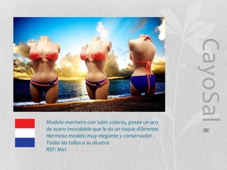CayoSal
®

Modelo marinero con tales colores, posee un aro
de acero inoxidable que le da un toque diferente.
Hermoso modelo muy elegante y conservador .
Todas las tallas a su alcance
REF: Ma1

 