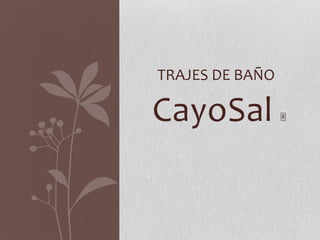 TRAJES DE BAÑO

CayoSal

®

 