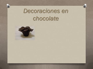 Decoraciones en
   chocolate
 