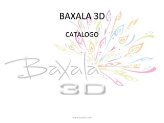BAXALA 3D 
 CATALOGO  




  www.baxala.com 
 
