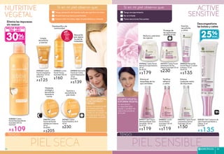 PIEL SECA
NUTRITIVE
VÉGÉTAL
Desmaquilla y da
luminosidad
Humecta,
protege y
reconforta
durante la
noche
Limpia,
reconforta
y suaviza
Mascarilla
que repara
la piel de
inmediato
Suaviza y
reconforta la
piel mixta
#48174 Crema
Facial de Noche
Hidratación Intensa
50 ml
De $260
A $205
#49802 Mascarilla
Facial en Crema
Suave Reparadora
75 ml
De $180
A $139
#49220 Crema
Facial Limpiadora
Ultra Rica 125 ml
De $160
A $125
Elimina las impurezas
sin resecar
#38083 Crema
Facial Desmaquillante
Suavidad 200 ml
De $160
A $109
#39853 Loción
Facial Tónica
Suavidad 200 ml
$160
#47401 Crema
Facial Nutritiva 24 H
50 ml
$230
SECRETO VEGETAL:
CONCENTRADO
FRESNO
Ayuda a humectar la piel
de manera profunda,
reactivando la energía
nutritiva en el corazón de
ésta para que recupere
su elasticidad y suavidad.
30%
MEJOR PRECIO
DEL AÑO
Tengo sensación de tirantez cada vez que lavo mi rostro
Mi piel luce muy seca y acartonada
Quiero nutrir mi rostro, dejar mi piel elástica y cómoda
#47826 Crema Facial
Atenúa Enrojecimiento
50 ml
De $230
A $179
#47573 Crema Facial
Hidratante de Día
Dermo Suavidad 50 ml
$230
Protege de
las agresiones
durante el día
Reduce y previene
las rojeces
#48033 Mascarilla
Facial Efecto Confort
Extremo 75 ml
De $170
A $135
Suaviza,
reconforta
y calma
Tonifica,
refresca
y calma
#49217 Gel Fresco
Desmaquillante Ojos
Sensibles 150 ml
De $150
A $119
Elimina el
maquillaje de los
ojos sensibles
#48892 Loción
Facial Dermo
Suavidad 150 ml
De $150
A $119
#48392 Crema Facial
Limpiadora Dermo
Suavidad 150 ml
$150
Elimina
cualquier rastro
de impurezas
#47573 C F i l
Tengo enrojecimiento
Se ve irritada
Tiene reacciones frecuentes
#50291 Gel Contorno de
Ojos Disminuye Bolsas y
Ojeras 15 ml
De $180
A $135
PIEL SENSIBLE
ACTIVE
SENSITIVE
SECRETO VEGETAL:
SOFORINA VEGETAL
Ha demostrado
su capacidad para
regular y canalizar las
reacciones excesivas
de la piel.
Si en mi piel observo que:Si en mi piel observo que:
TENGO:TENGO:
Descongestiona
las bolsas y calma
t
25%
ESPECÍFICOS 3938
 