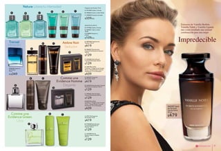A. #31495 Ciprés y Toronja
Fragancia de Tocador 75 ml
B. #30663 Cedro y Limón Verde
C. #29832 Guayaco y Juniper
$359c/u
$109c/u
#78538 Fragancia
de Tocador
75 ml
A $349
A. #87444 Fragancia de
Tocador 100 ml
$419
A. #42227 Fragancia
de Tocador 75 ml
$419
A. #74176 Fragancia
de Tocador 75 ml
$419
Nature Libera tu intensidad
Transat
Intrépido
Comme une
Evidence Green
Libre
Comme une
Evidence Homme
Elegante
Ambre Noir
Seductor
B. #88247 Desodorante
Corporal Perfumado en Aerosol
100 ml
$129
D. #48798 Coffret
Contiene: 1 Fragancia de Tocador
50 ml, 1 Gel de Ducha Corporal
Prefumado 75 ml y Empaque
$459
C. #23456 Gel de Ducha
Corporal Perfumado 200 ml
$129
E. #32421 Cedro y Limón
Verde
D. #71456 Ciprés y Toronja
Gel de Ducha 200 ml
F. #70843 Guayaco y
Juniper
#60307 Agua
de Perfume
Vanille Noire
50 ml
$479
A
A
A
A
B
B
B
B
C
C
C
D
D
C
D E F
B. #35470 Desodorante Corporal
Perfumado en Aerosol 100 ml
$129
C. #42321 Gel de Ducha
Corporal Perfumado 200 ml
$129
D.#24722 Coffret
Contiene: 1 Fragancia de Tocador
75 ml, 1 Gel de Ducha Corporal
Perfumado 75 ml y Empaque.
$459
C. #74780 Gel de
Ducha Cuerpo y Cabello
200 ml
$129
B. #74645 Desodorante
Corporal Perfumado en
Aerosol 100 ml
$129
Impredecible
Extractos de Vainilla Borbón,
Vainilla Tahíti y Vainilla Uganda
dan como resultado una sensual
combinación para una mujer
uaua
FRAGANCIAS 71
 