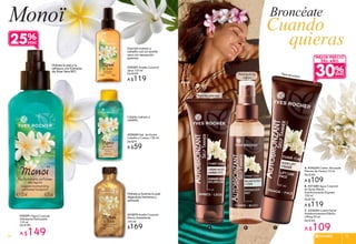 Monoï
Hidrata la piel y la
refresca con Extracto
de Aloe Vera BIO
Suaviza cuerpo y
cabello con un aceite
seco sin sensación
grasosa
Para el rostro
Limpia cuerpo y
cabello
Hidrata e ilumina tu piel
dejándola hermosa y
satinada
Broncéate
Cuando
quieras
#25650 Gel de Ducha
Cabello y Cuerpo 150 ml
De $79
A $59
C. #33420 Crema Facial
Autobronceadora Efecto
Lifting 50 ml
De $160
A $109
A. #34254 Crema Nacarada
Piernas de Verano 75 ml
De $140
A $109
B. #37380 Agua Corporal
en Spray Efecto
Autobronceado Express
150 ml
De $150
A $119
#31879 Aceite Corporal
Efecto Destellante
100 ml
$169
#29201 Aceite Corporal
Seco 125 ml
De $149
A $119
30%
MEJOR PRECIO
DEL AÑO
CA B
Para las piernas
Para todo tu
cuerpo
25%
#30291 Agua Corporal
Hidratante Perfumada
125 ml
De $199
A $149 SOLARES 7574
 