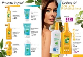 FPS30
FPS30
S30
B. #63664 Spray Cero
Manchas Protección
FPS 30 150 ml
De $280
A $209
#16911 Maxi Spray
Corporal Hydra
Protección FPS 30
200 ml
De $310
A $249
FPS15FFPS15
#23104 Spray Corporal
Cero Manchas FPS 15
150 ml
De $210
A $169
#64131 Aceite Satinado
Protección FPS 30 150 ml
De $280
A $219
#13985 Gel Corporal
SOS para Después de
Asolearse 150 ml
De $140
A $109
#13643 Loción Corporal
para Después de
Asolearse 3 en 1
150 ml
$140
#14766 Crema Facial para
Después de Asolearse
Antiarrugas
50 ml
De $160
A $125
FPS30
Protectyl Végétal
A. #87995 ProtectorCorporal
enSpraySeguridadExtrema
AltaProtecciónFPS50
150ml
De $300
A $239
Disfruta del
Sol sinpreocupaciones
Mantente hidratada
Utiliza ropa
apropiada
Utiliza bloquedor
solar y aplicalo
constantemente
Alterna periodos de
sol y sombra
Facilita el bronceado
Suaviza la piel
ANTES DEL SOL
Calma la piel y alisa
las arrugas ºdel
rostro
Facilita la aplicación
y es para toda la familia
Alivia las quemaduras
solares
Calma e hidrata la piel
B
L DESPUÉS DEL SOL
Ofrece máxima
protección incluso
para la piel sensible
FPS30FPS30FP
A
Hidrata la Piel
25%
SOLARES 7776
 